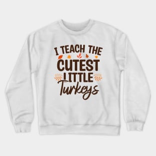 I Teach The Cutest Little Turkeys Crewneck Sweatshirt